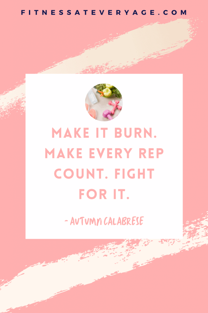 Make it burn. Make every rep count. Fight for it.