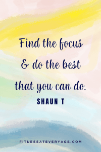 Find the focus & do the best that you can do - Shaun T